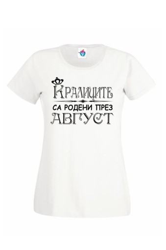 Дамска тениска за рожден ден Кралиците са родени през Август...