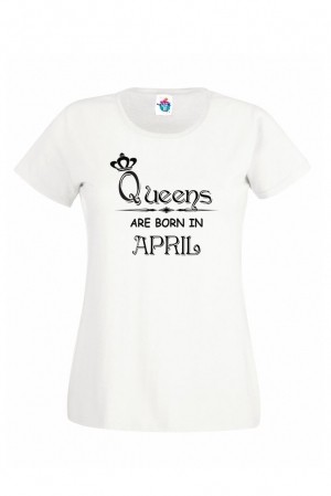 Дамска тениска за рожден ден Queens are Born April ...